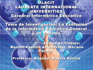 ULACITULACIT
LAUREATE INTERNATIONALLAUREATE INTERNATIONAL
UNIVERSITIESUNIVERSITIES
Cátedra: Informática EducativaCátedra: ...