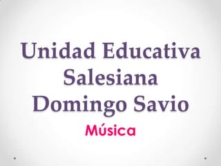 Unidad Educativa
   Salesiana
 Domingo Savio
     Música
 