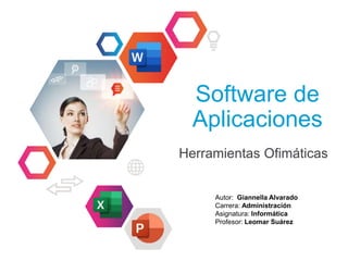 Software de
Aplicaciones
Herramientas Ofimáticas
Autor: Giannella Alvarado
Carrera: Administración
Asignatura: Informática
Profesor: Leomar Suárez
 