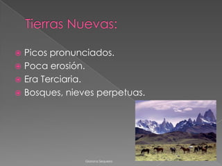  Picos pronunciados.
Poca erosión.
Era Terciaria.
Bosques, nieves perpetuas.
Gloriana Sequeira