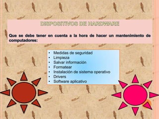 •
•
•
•
•
•
•

Medidas de seguridad
Limpieza
Salvar información
Formatear
Instalación de sistema operativo
Drivers
Software aplicativo

 