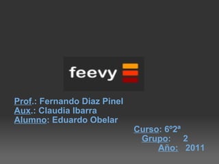 Prof .: Fernando Diaz Pinel Aux .: Claudia Ibarra Alumno : Eduardo Obelar Curso : 6º2ª           Grupo :     2        Año:    2011 