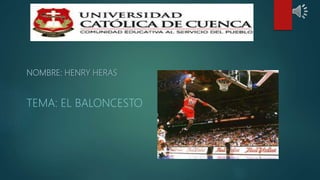 NOMBRE: HENRY HERAS
TEMA: EL BALONCESTO
 