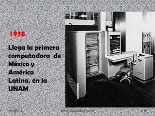 1958
Llega la primera
computadora de
México y
América
Latina, en la
UNAM

05/12/2011     María Luisa Medina Alcocer   1° B
 