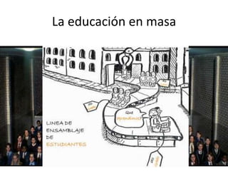 La educación en masa
 