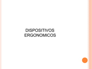 DISPOSITIVOS
ERGONOMICOS
 