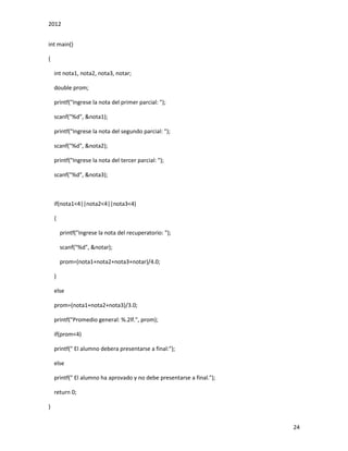 2012
24
int main()
{
int nota1, nota2, nota3, notar;
double prom;
printf("Ingrese la nota del primer parcial: ");
scanf("%d", &nota1);
printf("Ingrese la nota del segundo parcial: ");
scanf("%d", &nota2);
printf("Ingrese la nota del tercer parcial: ");
scanf("%d", &nota3);
if(nota1<4||nota2<4||nota3<4)
{
printf("Ingrese la nota del recuperatorio: ");
scanf("%d", &notar);
prom=(nota1+nota2+nota3+notar)/4.0;
}
else
prom=(nota1+nota2+nota3)/3.0;
printf("Promedio general: %.2lf.", prom);
if(prom<4)
printf(" El alumno debera presentarse a final:");
else
printf(" El alumno ha aprovado y no debe presentarse a final.");
return 0;
}
 