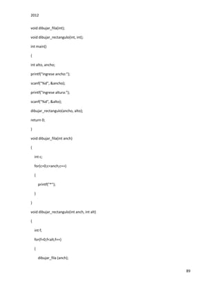 2012
89
void dibujar_fila(int);
void dibujar_rectangulo(int, int);
int main()
{
int alto, ancho;
printf("Ingrese ancho:");
scanf("%d", &ancho);
printf("Ingrese altura:");
scanf("%d", &alto);
dibujar_rectangulo(ancho, alto);
return 0;
}
void dibujar_fila(int anch)
{
int c;
for(c=0;c<anch;c++)
{
printf("*");
}
}
void dibujar_rectangulo(int anch, int alt)
{
int f;
for(f=0;f<alt;f++)
{
dibujar_fila (anch);
 