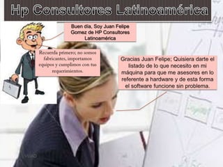 Buen día, Soy Juan Felipe
       Gomez de HP Consultores
            Latinoamérica




VUAD
 