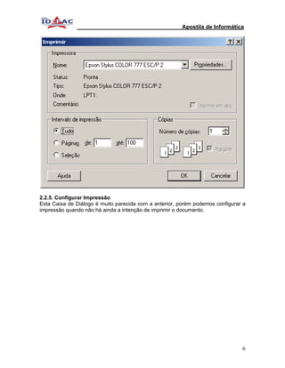 Apostila de Informática




2.2.5. Configurar Impressão
Esta Caixa de Diálogo é muito parecida com a anterior, porém podemos configurar a
impressão quando não há ainda a intenção de imprimir o documento.




                                                                               6
 