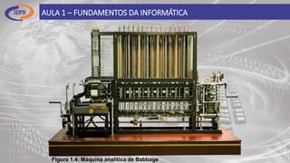AULA 1 – FUNDAMENTOS DA INFORMÁTICA
Figura 1.4: Máquina analítica de Babbage
 