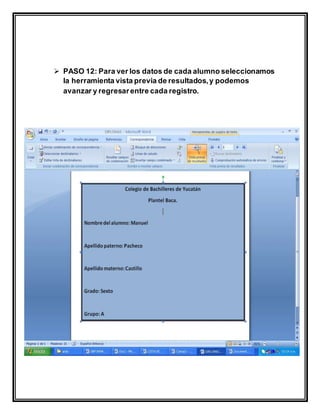  PASO 12: Para ver los datos de cada alumno seleccionamos
la herramienta vista previa de resultados,y podemos
avanzar y regresarentre cada registro.
 