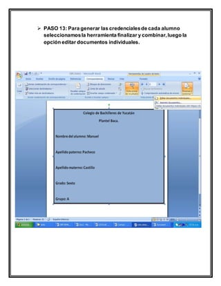  PASO 13: Para generar las credencialesde cada alumno
seleccionamosla herramienta finalizar y combinar,luego la
opción editar documentos individuales.
 