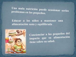 Educar a los niños a mantener una
alimentación sana y equilibrada
 