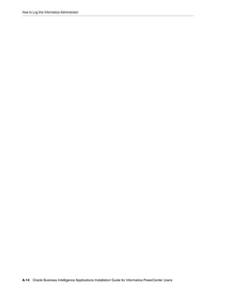 How to Log Into Informatica Administrator




A-14 Oracle Business Intelligence Applications Installation Guide for Informatica PowerCenter Users
 