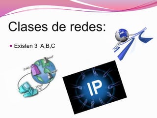 Clases de redes:
Existen 3 A,B,C