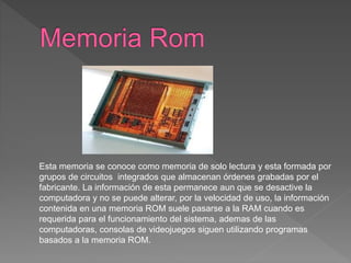 Es la memoria que se encarga de la fecha, hora, configuración y clave de
acceso de la computadora, la memoria trabaja con ...