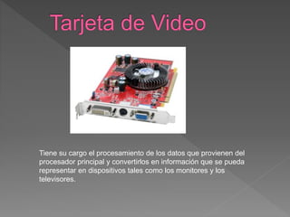 Es una tarjeta destinada a ser introducida en la placa madre de una
computadora o se conecta a uno de sus puertos para pos...