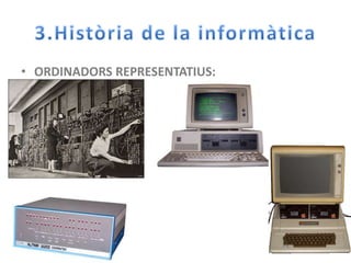 3.Història de la informàticaORDINADORS REPRESENTATIUS: