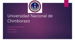 Universidad Nacional de
Chimborazo
PARROQUIA RURAL LICÁN
INFORMÁTICA
JOEL GUEVARA
 