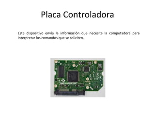 Placa Controladora
Este dispositivo envía la información que necesita la computadora para
interpretar los comandos que se soliciten.
 