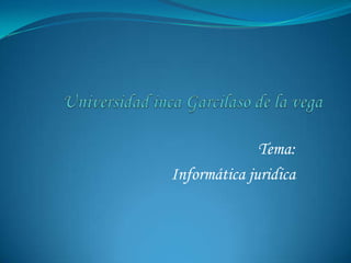 Universidad inca Garcilaso de la vega Tema: Informática juridica 