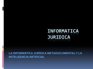 LA INFORMÁTICA JURÍDICA METADOCUMENTAL Y LA INTELIGENCIA ARTIFICIAL  INFORMATICA JURIDICA 