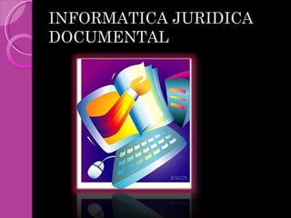 INFORMATICA JURIDICA DOCUMENTAL 