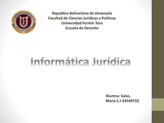 Republica Bolivariana de Venezuela
Facultad de Ciencias Jurídicas y Políticas
Universidad Fermín Toro
Escuela de Derecho
Alumna: Salas,
María C.I-24549733
 