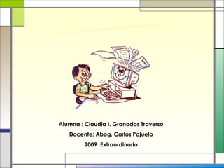 INFORMÁTICA JURIDICA  METADOCUMENTAL Alumna : Claudia I. Granados Traverso Docente: Abog. Carlos Pajuelo 2009  Extraordinario 