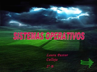 SISTEMAS OPERATIVOS Laura Pastor Calleja 2º B 