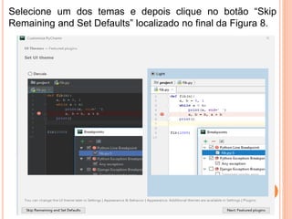 Selecione um dos temas e depois clique no botão “Skip
Remaining and Set Defaults” localizado no final da Figura 8.
 