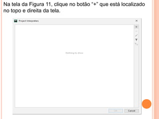 Na tela da Figura 11, clique no botão “+” que está localizado
no topo e direita da tela.
 