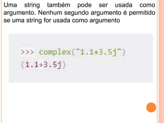 Uma string também pode ser usada como
argumento. Nenhum segundo argumento é permitido
se uma string for usada como argumento
 
