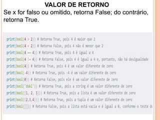 VALOR DE RETORNO
Se x for falso ou omitido, retorna False; do contrário,
retorna True.
 