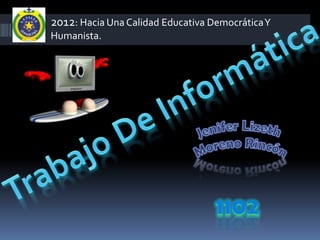 2012: Hacia Una Calidad Educativa Democrática Y
Humanista.
 