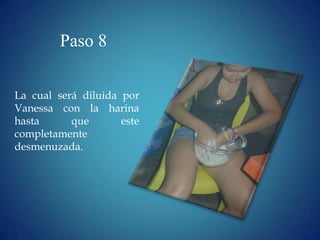 Paso 8

La cual será diluida por
Vanessa con la harina
hasta      que       este
completamente
desmenuzada.
 