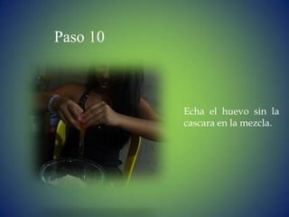 Paso 10



          Echa el huevo sin la
          cascara en la mezcla.
 