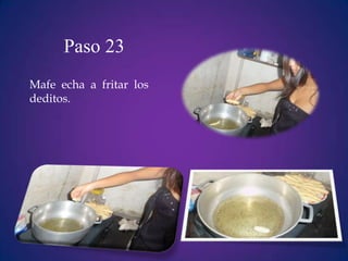 Paso 23
Mafe echa a fritar los
deditos.
 