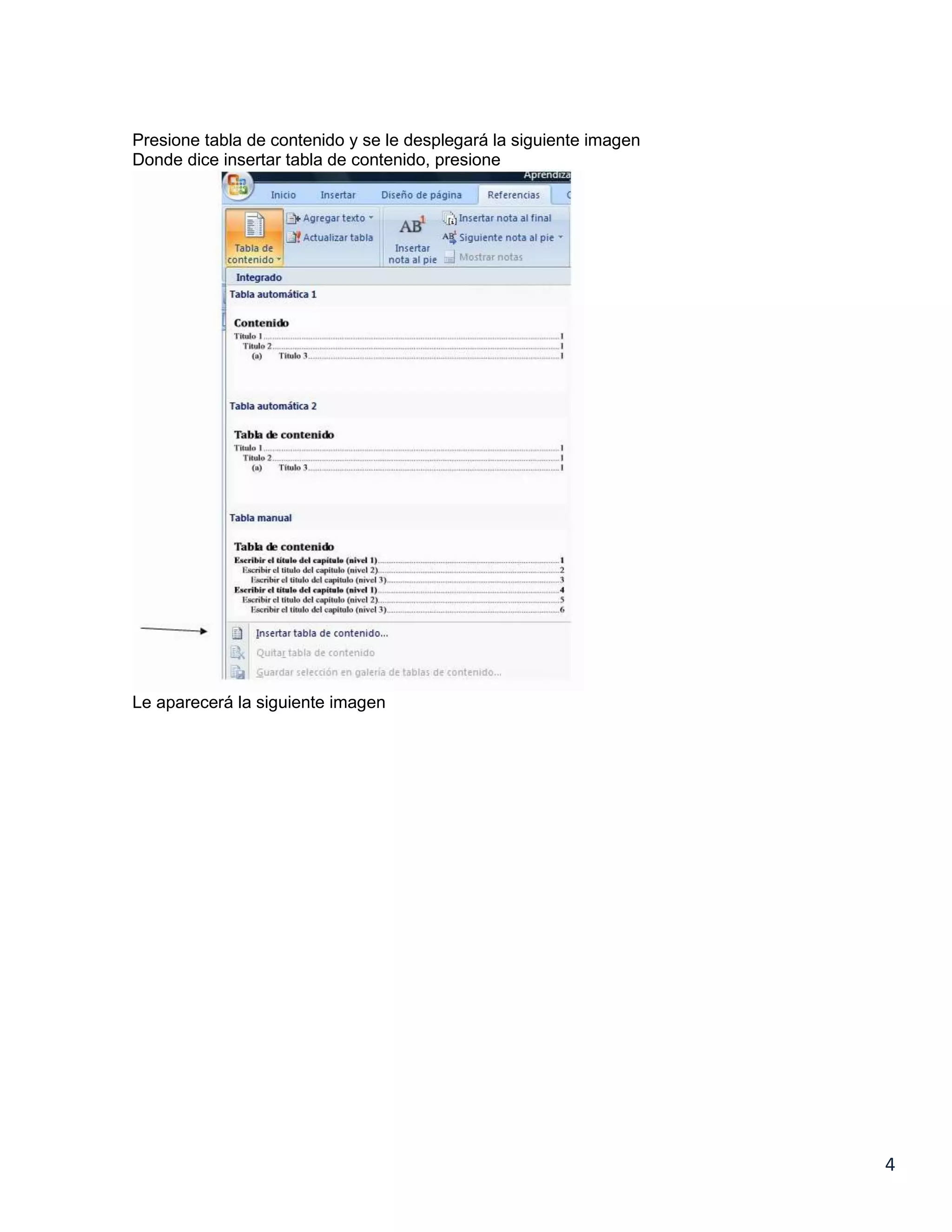 Presione tabla de contenido y se le desplegará la siguiente imagen
Donde dice insertar tabla de contenido, presione

Le aparecerá la siguiente imagen

4

 