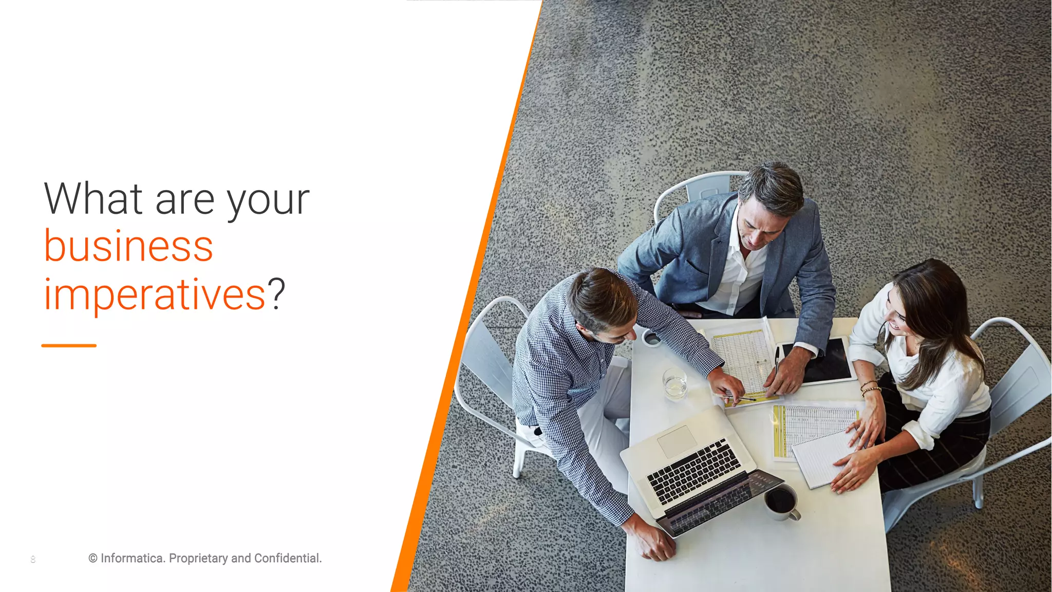 8 © Informatica. Proprietary and Confidential.
What are your
business
imperatives?
8 © Informatica. Proprietary and Confidential.
 
