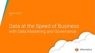 March 2023
Data at the Speed of Business
with Data Mastering and Governance
 