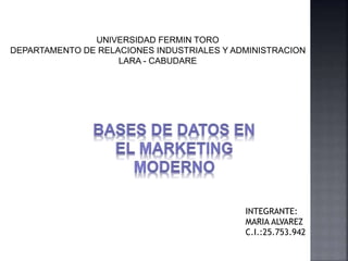 UNIVERSIDAD FERMIN TORO
DEPARTAMENTO DE RELACIONES INDUSTRIALES Y ADMINISTRACION
LARA - CABUDARE
INTEGRANTE:
MARIA ALVAREZ
C.I.:25.753.942
 