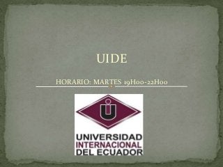 UIDE
HORARIO: MARTES 19H00-22H00
 