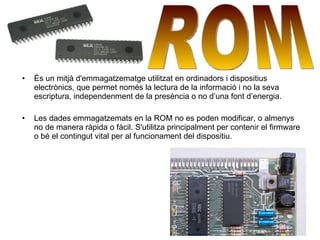 És un mitjà d'emmagatzematge utilitzat en ordinadors i dispositius electrònics, que permet només la lectura de la informació i no la seva escriptura, independenment de la presència o no d’una font d’energia.  Les dades emmagatzemats en la ROM no es poden modificar, o almenys  no de manera ràpida o fàcil. S'utilitza principalment per contenir el firmware  o bé el contingut vital per al funcionament del dispositiu. ROM 