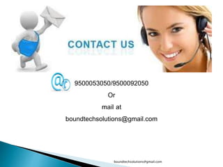 9500053050/9500092050
Or
mail at
boundtechsolutions@gmail.com
boundtechsolutions@gmail.com
 