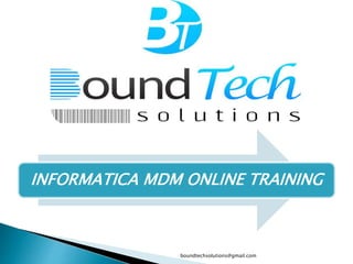 INFORMATICA MDM ONLINE TRAINING
boundtechsolutions@gmail.com
 