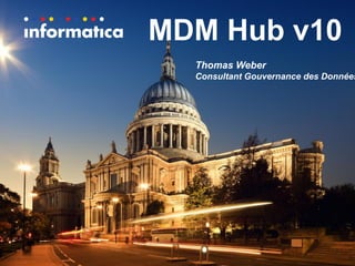Thomas Weber 
Consultant Gouvernance des Données 
MDM Hub v10 
 