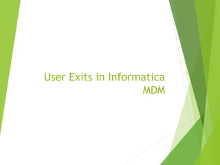 User Exits in Informatica
MDM
 