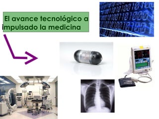 El avance tecnológico a impulsado la medicina   